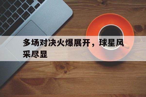 多场对决火爆展开，球星风采尽显